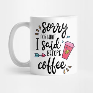Sorry For What I Said Before Coffee Funny Coffee Lover Gift Mug